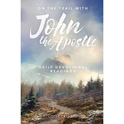 On the Trail with John the Apostle - by  Lon Eckdahl (Paperback)