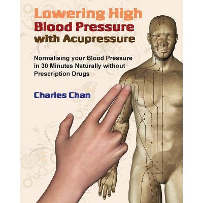 Lowering High Blood Pressure with Acupressure - by  Charles Chan (Paperback)