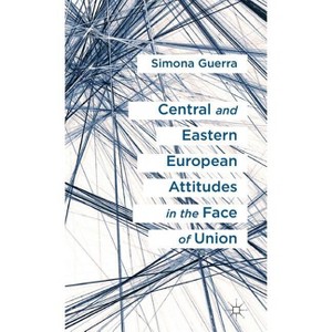 Central and Eastern European Attitudes in the Face of Union - by  S Guerra (Hardcover) - 1 of 1