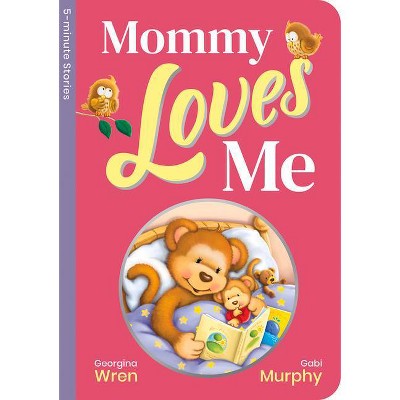 Mommy Loves Me - (5-Minute Stories Portrait Padded Board B) by  Georgina Wren (Board Book)