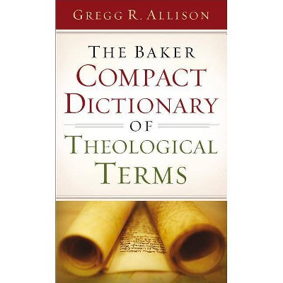 The Baker Compact Dictionary of Theological Terms - by  Gregg R Allison (Paperback)