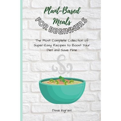Plant-Base Meals for Beginners - by  Dave Ingram (Paperback)