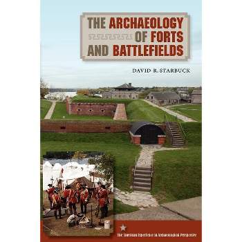 The Archaeology of Forts and Battlefields - (American Experience in Archaeological Pespective) by  David R Starbuck (Paperback)