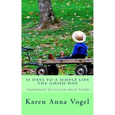 31 Days to a Simple Life The Amish Way - by  Karen Anna Vogel (Paperback)