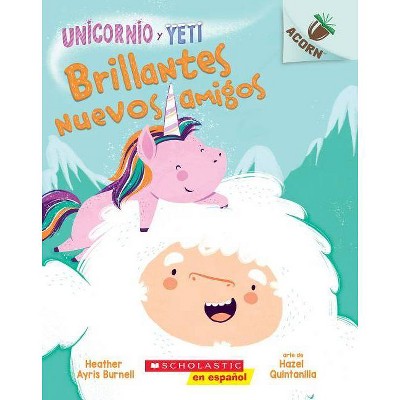 Unicornio Y Yeti 1: Brillantes Nuevos Amigos (Sparkly New Friends) - by  Heather Ayris Burnell (Paperback)