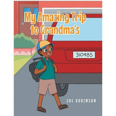 My Amazing Trip to Grandma's - by  Zoe Robinson (Hardcover)