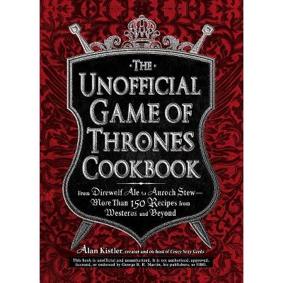 The Unofficial Game of Thrones Cookbook - (Unofficial Cookbook) by  Alan Kistler (Hardcover)