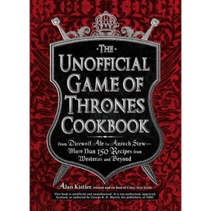 The Unofficial Game of Thrones Cookbook - (Unofficial Cookbook) by  Alan Kistler (Hardcover) - 1 of 1