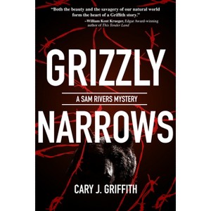 Grizzly Narrows - (A Sam Rivers Mystery) by  Cary J Griffith (Paperback) - 1 of 1