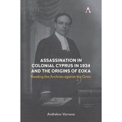 Assassination in Colonial Cyprus in 1934 and the Origins of Eoka - (Anthem Studies in British History) by  Andrekos Varnava (Paperback)