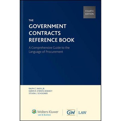 Government Contracts Reference Book - 4th Edition by  Nash Jr Ralph C & Karen R O'Brien-Debakey & Steven L Schooner (Paperback)