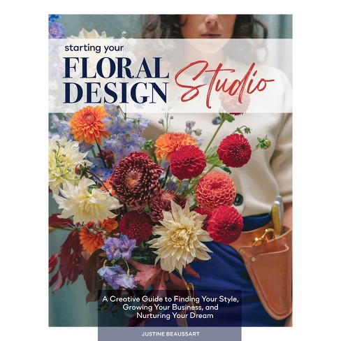 Starting Your Floral Design Studio - by  Justine Beaussart (Hardcover) - image 1 of 1