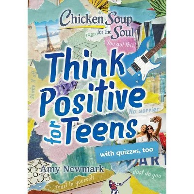 Chicken Soup for the Soul: Think Positive for Teens - by  Amy Newmark (Paperback)