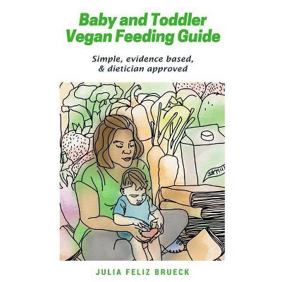 Baby and Toddler Vegan Feeding Guide - by  Julia Feliz Brueck (Paperback)