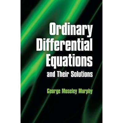 Ordinary Differential Equations and Their Solutions - (Dover Books on Mathematics) by  George Moseley Murphy (Paperback)