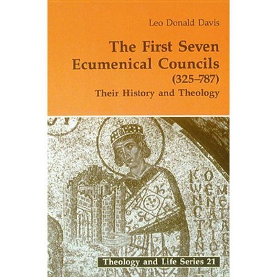 First Seven Ecumenical Councils - (Theology and Life) by  Leo D Davis (Paperback)