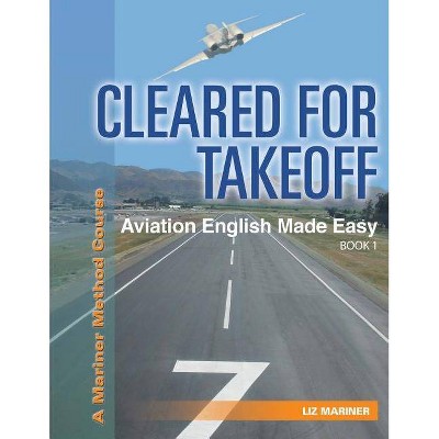 Cleared For Takeoff Aviation English Made Easy - (Mariner Method) by  Liz Mariner (Paperback)