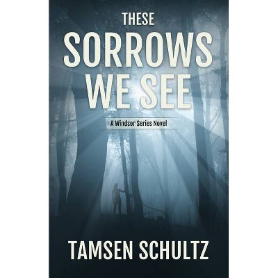 These Sorrows We See - (Windsor) by  Tamsen Schultz (Paperback)