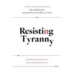 Resisting Tyranny - by  Tobias Riemenschneider & John MacArthur (Paperback) - 1 of 1