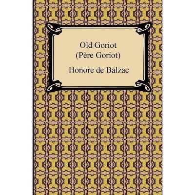 Old Goriot (Pere Goriot) - by  Honore De Balzac (Paperback)