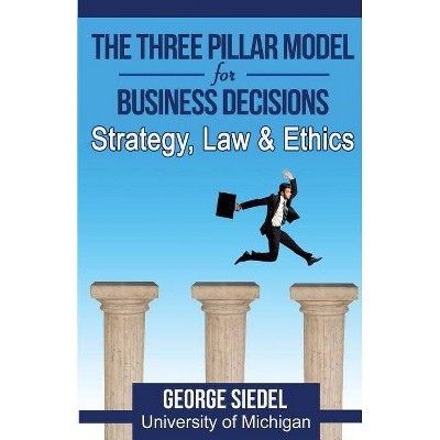 The Three Pillar Model for Business Decisions - by  George Siedel (Paperback)