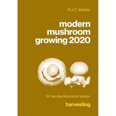 Modern mushroom growing 2020 harvesting - by  P J C Vedder & M Van Den Munckhof-Vedder (Hardcover)