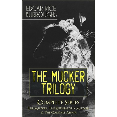 The Mucker Trilogy - Complete Series: The Mucker, the Return of a Mucker & the Oakdale Affair - by  Edgar Rice Burroughs (Paperback)