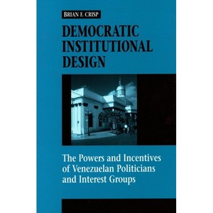 Democratic Institutional Design - by  Brian F Crisp (Hardcover) - 1 of 1