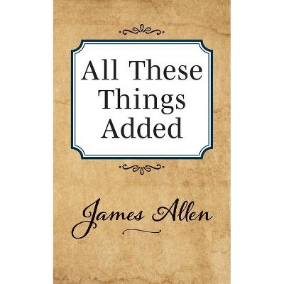 All These Things Added - by  James Allen (Paperback)