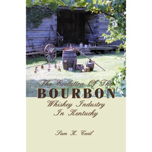 The Evolution of the Bourbon Whiskey Industry in Kentucky - by  Sam K Cecil (Hardcover) - 1 of 1