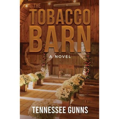 The Tobacco Barn - by  Tennessee Gunns (Paperback)