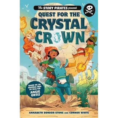 The Story Pirates Present: Quest for the Crystal Crown - by  Story Pirates & Annabeth Bondor-Stone & Connor White (Hardcover)