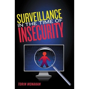 Surveillance in the Time of Insecurity - (Critical Issues in Crime and Society) by  Torin Monahan (Hardcover) - 1 of 1