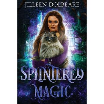 Splintered Magic - by  Jilleen Dolbeare (Paperback)