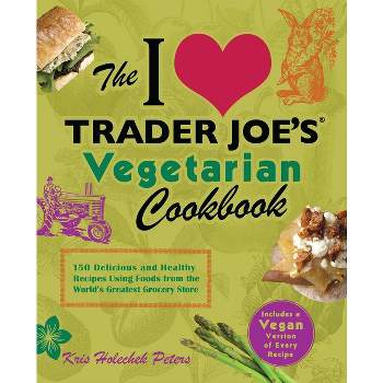 I Love Trader Joe's Vegetarian Cookbook - (Unofficial Trader Joe's Cookbooks) by  Kris Holechek Peters (Paperback)