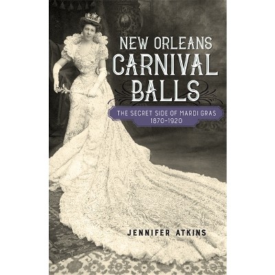 New Orleans Carnival Balls - (Jules and Frances Landry Award) by  Jennifer Atkins (Hardcover)