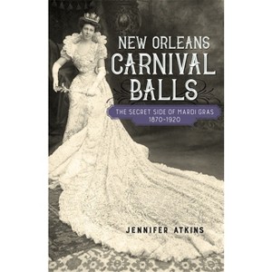 New Orleans Carnival Balls - (Jules and Frances Landry Award) by  Jennifer Atkins (Hardcover) - 1 of 1
