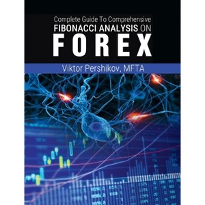 The Complete Guide To Comprehensive Fibonacci Analysis on FOREX - by  Mfta Viktor Pershikov (Hardcover) - 1 of 1
