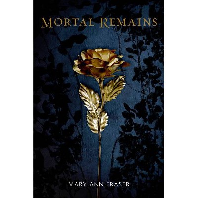 Mortal Remains - by  Mary Ann Fraser (Hardcover)