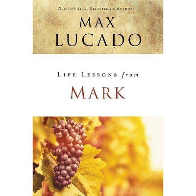 Life Lessons from Mark - by  Max Lucado (Paperback)