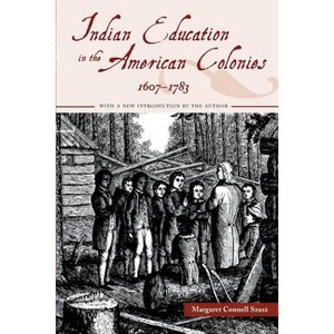 Indian Education in the American Colonies, 1607-1783 - (Indigenous Education) by  Margaret Connell Szasz (Paperback) - 1 of 1