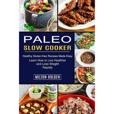 Paleo Slow Cooker - by  Milton Holden (Paperback)