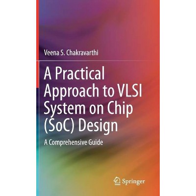 A Practical Approach to VLSI System on Chip (Soc) Design - by  Veena S Chakravarthi (Hardcover)