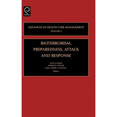 Bioterrorism Preparedness, Attack and Response - (Advances in Health Care Management) by  John Blair & Myron D Fottler & Albert C Zapanta (Hardcover)
