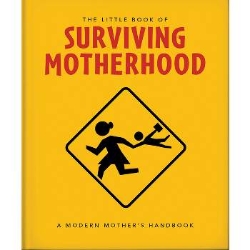 The Little Book of Surviving Motherhood - (Little Books of Lifestyle, Reference & Pop Culture) by  Orange Hippo! (Hardcover)