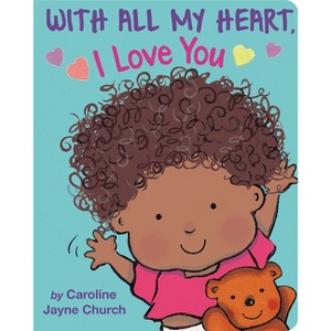 With All My Heart, I Love You - by  Caroline Jayne Church (Board Book) - 1 of 1
