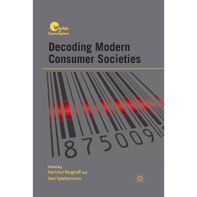 Decoding Modern Consumer Societies - (Worlds of Consumption) by  H Berghoff & U Spiekermann (Paperback)