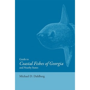 Guide to Coastal Fishes of Georgia and Nearby States - by  Michael D Dahlberg (Paperback) - 1 of 1