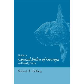 Guide to Coastal Fishes of Georgia and Nearby States - by  Michael D Dahlberg (Paperback)