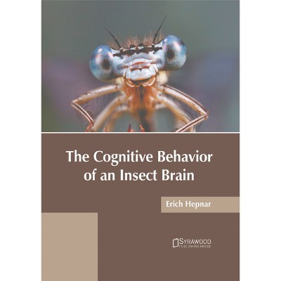 The Cognitive Behavior of an Insect Brain - by  Erich Hepnar (Hardcover)